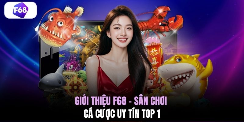 Giới thiệu F68 - Sân chơi cá cược uy tín top 1