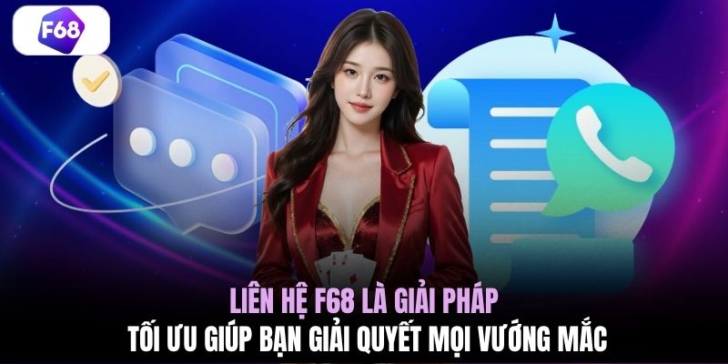 Liên hệ F68 là giải pháp tối ưu giúp bạn giải quyết mọi vướng mắc 
