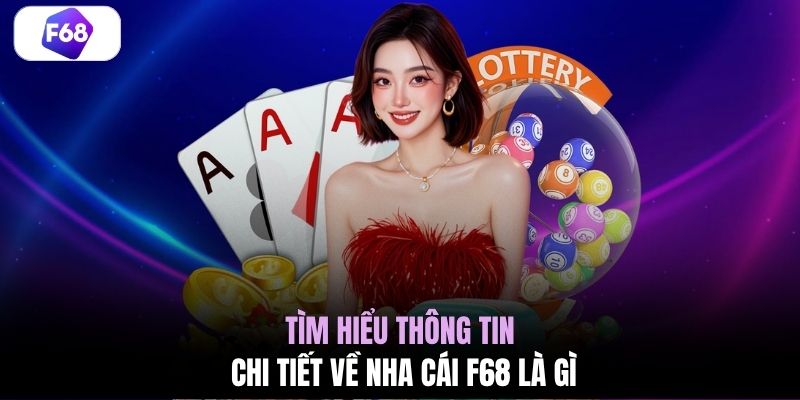 Tìm hiểu thông tin chi tiết về nha cái F68 là gì 